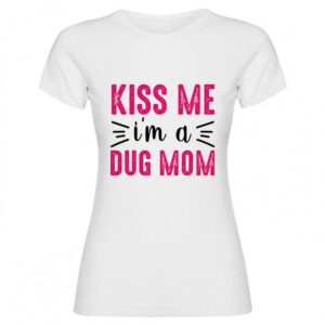 T-shirt kiss me i'm a dug mom