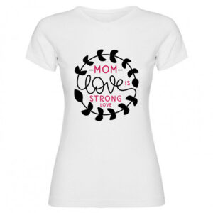 T-shirt Mom Love is strong love