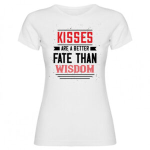 T-shirt kisses are abetter fate then wisdom