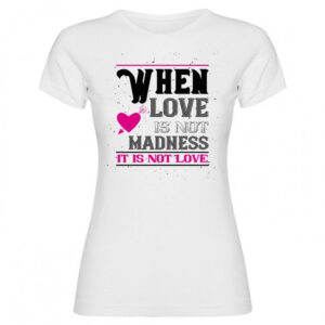 T-shirt when love is madness it is not love
